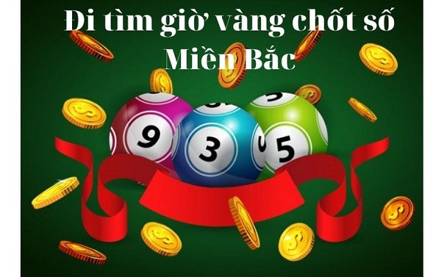 Giờ vàng chốt số miền Bắc hôm nay là gì